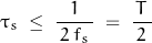 \begin{displaymath}\tau_s \; \leq \; \frac{1}{\, 2 \, f_s \, } \; = \; \frac{ \, T \, }{2}\end{displaymath}