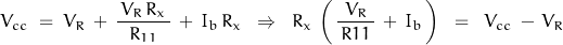 \begin{displaymath}V_{cc} \; = \; V_R \, +\, \frac{\,V_R\,R_x\,}{\,R_{11}\,}\,+\,I_b \, R_x \;\; \Rightarrow \;\; R_x \,\left(\,\frac{V_R}{\,R11\,}\,+\,I_b\,\right)\;\;=\;\;V_{cc}\,-\,V_R\end{displaymath}