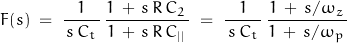 \begin{displaymath}F(s) \; = \; \frac{1}{\, s \, C_t \, } \, \frac{1 \, + \, s \, R \, C_2 \, }{1 \, + \, s \, R \, C_{||} \, } \; = \; \frac{1}{\, s \, C_t \, } \, \frac{1 \, + \, s /\omega_z \, }{1 \, + \, s /\omega_p \, }\end{displaymath}