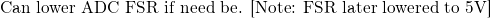 \text{\small Can lower ADC FSR if need be. [Note: FSR later lowered to 5V]}