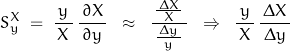 \begin{displaymath}S_y^X \; = \; \frac{y}{\, X \,} \, \frac{\, \partial X \, }{\partial y} \; \; \approx \; \; \frac{ \, \frac{ \, \Delta X \, }{X} \, }{\frac{ \, \Delta y \, }{y}} \; \; \Rightarrow \; \; \frac{y}{\, X \, } \, \frac{\, \Delta X \, }{\Delta y}\end{displaymath}