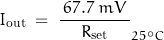 \begin{displaymath} I_{\text{out}} \; = \; \frac{ \, 67.7 \; mV \,}{\, R_{\text{set}}\, }\right\rvert_{25^\circ C} \end{displaymath}