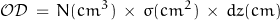 \begin{displaymath}\mathcal{OD}\,=\,N(cm^3)\,\times\,\sigma(cm^2)\,\times\,dz(cm)\end{displaymath}