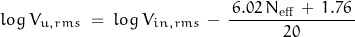 \begin{displaymath}log \, V_{u,rms} \; = \; log \, V_{in,rms} \, - \, \frac{\, 6.02 \, N_{\text{eff}} \, + \, 1.76 \, }{20}\end{displaymath}