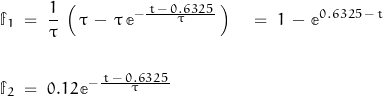 \begin{displaymath}\begin{align}\mathbb{f}_1 \; &= \; \frac{1}{\tau} \, \left( \, \tau \, - \, \tau \, \mathbb{e}^{-\frac{\, t \, - \, 0.6325 \, }{\tau}} \, \right) \quad = \; 1 \, - \, \mathbb{e}^{0.6325 \, - \, t}\\\\\mathbb{f}_2 \; &= \; 0.12 \, \mathbb{e}^{-\frac{\, t \, - \, 0.6325 \, }{\tau}}\end{align}\end{displaymath}