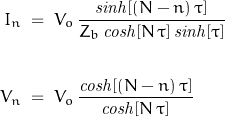 \begin{displaymath}\begin{align}I_n\;&=\;V_o\,\frac{\mathit{sinh} [(N-n)\,\tau]}{Z_b\,\mathit{cosh}[N\,\tau]\,\mathit{sinh}[\tau]}\\\\V_n\;&=\;V_o\,\frac{\mathit{cosh}[ (N-n)\,\tau]}{\mathit{cosh}[N\,\tau]}\end{align}\end{displaymath}