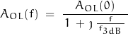 \begin{displaymath}A_{OL}(f) \; = \; \frac{A_{OL}(0)}{\, 1 \, + \, \jmath \, \frac{f}{\, f_{3dB} \, } \, }\end{displaymath}