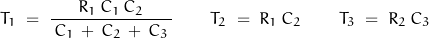 \begin{displaymath}T_1 \; = \; \frac{R_1 \, C_1 \, C_2}{\, C_1 \, + \, C_2 \, + \, C_3 \, } \qquad T_2 \; = \; R_1 \, C_2 \qquad T_3 \; = \; R_2 \, C_3\end{displaymath}