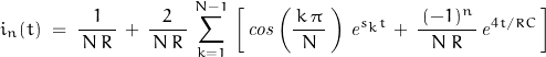 \begin{displaymath}i_n(t)\;=\;\frac{1}{\,N\,R\,}\,+\,\frac{2}{\,N\,R\,}\,\sum_{k=1}^{N-1}\,\left[\,\mathit{cos}\left(\frac{\,k\,\pi\,}{N}\,\right)\,\mathit{e}^{s_k t}\,+\,\frac{\:(-1)^n\,}{N\,R}\,\mathit{e}^{4 t/R C}\,\right]\end{displaymath}