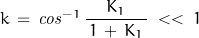 k\,=\,\mathit{cos}^{-1}\,\dfrac{K_1}{\,1\,+\,K_1\,}\;<<\;1