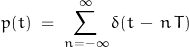 \begin{displaymath}p(t) \; = \; \sum\limits_{n=-\infty}^\infty \delta (t \, - \, n \, T)\end{displaymath}