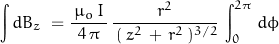 \begin{displaymath} \int dB_z \; = \frac{\, \mu_o \, I \,}{4 \, \pi} \, \frac{r^2}{\, (\, z^2 \, + \, r^2 \,)^{3/2} } \, \int_{0}^{2\pi} \, d\phi \end{displaymath}