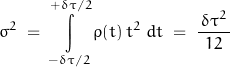 \begin{displaymath} \sigma^2 \; = \; \int\limits_{-\delta \tau /2}^{+\delta \tau /2} \rho (t) \, t^2 \; dt \; = \; \frac{ \, \delta \tau^2 \, }{12} \end{displaymath}