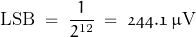 \begin{displaymath}\text{LSB} \; = \; \frac{ \, 1 \, }{2^\text{12}} \; = \; \oldstylenums{244.1} \; \mu \text{V}\end{displaymath}