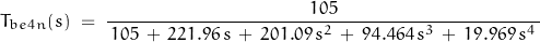 \begin{displaymath} T_{be4n}(s) \; = \; \frac{105}{\, 105 \, + \, 221.96 \, s \, + \, 201.09 \, s^2 \, + \, 94.464 \, s^3 \, + \, 19.969 \, s^4 \,} \end{displaymath}