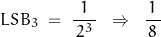 \begin{displaymath}LSB_3 \; = \; \frac{1}{\, 2^3 \, } \; \; \Rightarrow \; \; \frac{1}{\, 8 \, }\end{displaymath}