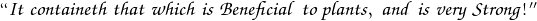 \mathpzc{``It \; containeth \; that \; which \; is \; Beneficial \; to \; plants, \; and \; is \; very \; Strong!''}