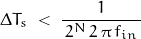 \begin{displaymath} \Delta T_s \; < \; \frac{1}{ \, 2^N \, 2 \, \pi \, f_{in} \, } \end{displaymath}