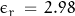 \epsilon_r \, = \, 2.98