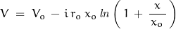 V\;=\;V_o\,-\,i\,r_o\,x_o\,\mathit{ln}\left(\,1\,+\,\dfrac{x}{\,x_o\,}\,\right)