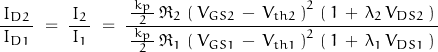 \begin{displaymath}\frac{\, I_{D2} \, }{I_{D1}} \; = \; \frac{\, I_2 \, }{I_1} \; = \; \dfrac{ \, \frac{\, k_p \,}{2} \, \Re_2 \, \left( \, V_{GS2} \, - \, V_{th2}\,\right)^2 \, \left(\, 1 \, + \, \lambda_2 \, V_{DS2} \, \right) \, }{\frac{\, k_p \,}{2} \, \Re_1 \, \left( \, V_{GS1} \, - \, V_{th1}\,\right)^2 \, \left(\, 1 \, + \, \lambda_1 \, V_{DS1} \, \right)}\end{displaymath}