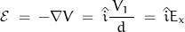 \begin{displaymath}\mathcal{E}\;=\;-\nabla V\;=\;\hat{i}\frac{\,V_1\;}{d}\;=\;\hat{i}E_x\end{displaymath}