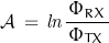 \begin{displaymath}\mathcal{A}\,=\,\mathit{ln}\frac{\Phi_{RX}}{\,\Phi_{TX}\,}\end{displaymath}