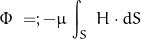 \begin{equation*}\Phi \; =; -\mu  \, \int_S \; H \cdot dS \; \end{equation*}