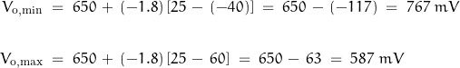 \begin{displaymath}\begin{align}V_{\text{o,min}} \; &= \; 650 \, + \, (-1.8) \, [25 \, - \, (-40)] \; = \; 650 \, - \, (-117) \; = \; 767 \; mV \\\\V_{\text{o,max}} \; &= \; 650 \, + \, (-1.8) \, [25 \, - \,60] \; = \; 650 \, - \, 63 \; = \; 587 \; mV\end{align}\end{displaymath}