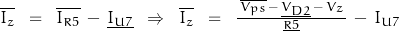 \overline{I_z}\;\;=\;\;\overline{I_{R5}}\,-\,\underline{I_{U7}} \;\;\Rightarrow\;\;\overline{I_z}\;\;=\;\;\frac{\,\overline{V_{ps}}\,-\,\underline{V_{D2}}\,-\,V_z\,}{\underline{R5}} \, - \, I_{U7}