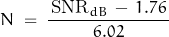 \begin{displaymath}N \; = \; \frac{ \, \text{SNR}_{dB} \, - \, 1.76 \, }{6.02}\end{displaymath}