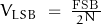 V_{LSB} \; = \; \frac{\text{FSB} \, }{2^N}