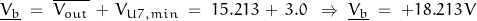 \underline{V_b} \; = \; \overline{V_{out}}\,+\, V_{U7,min}  \; = \; 15.213\,+\, 3.0 \;\; \Rightarrow \; \underline{V_b} \; =\; +18.213 \, V