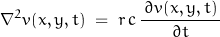 \begin{displaymath}\nabla^2 v(x,y,t)\;=\;r\,c\,\frac{\,\partial v(x,y,t)\,}{\partial t}\end{displaymath}