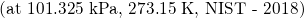 \text{\small{(at 101.325 kPa, 273.15 K, NIST - 2018)}}