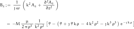 \begin{displaymath} \begin{align} B_z \; &;= \; \dfrac{1}{\, \jmath \, \omega \,} \, \left(\, k^2 \, A_z \, + \, \dfrac{\, \partial^2 A_z \,}{\partial z^2} \, \right) \\ \\ &= \; -M \, \dfrac{\mu}{\, 2 \, \pi \, \rho^3 \,} \, \dfrac{1}{k^2 \, \rho^2} \, \left[\, 9 \, - \, \left( \, 9 \, + \, \jmath \; 9 \, k \, \rho \; - \; 4 \, k^2 \, \rho^2 \, - \, \jmath \, k^3 \, \rho^3 \, \right) \, \mathbb{e}^{\, -\jmath \, k \, \rho} \, \right] \end{align} \end{displaymath}