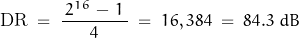 \begin{displaymath}\text{DR} \; = \; \dfrac{ \, 2^{16} \, - \, 1 \, }{4} \; = \; 16,384 \; = \; 84.3 \; dB\end{displaymath}