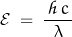 \[\mathcal{E} \; = \; \frac{\, \mathpzc{h} \, c \, }{\lambda}\]