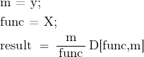 \begin{displaymath}\begin{align}&\text{m = y;} \\&\text{func = X;} \\&\text{result} \; = \; \frac{\text{m}}{\, \text{func} \, } \, \text{D[func,m]}\end{align}\end{displaymath}