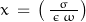 x\,=\,\left(\,\frac{\sigma}{\,\epsilon \, \omega \,}\right)