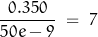 \; \dfrac{0.350}{50e-9}\; = \;7