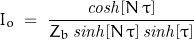 \begin{displaymath}I_o\;=\;\frac{\mathit{cosh}[N\,\tau]}{Z_b\,\mathit{sinh}[N\,\tau]\,\mathit{sinh}[\tau]}\end{displaymath}