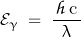 \[ \mathcal{E}_\gamma \; = \; \frac{\, \mathpzc{h} \, \text{c} \, }{\lambda} \]