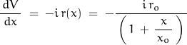 \begin{displaymath}\frac{\,d V\,}{d x}\;=\;-i\,r(x)\;=\;-\frac{i\,r_o}{\,\left(\,1\,+\,\dfrac{x}{\,x_o\,}\,\right)\,}\end{displaymath}