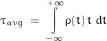 \begin{displaymath} \tau_{avg} \; = \; \int\limits_{-\infty}^{+\infty} \rho (t) \, t \; dt \end{displaymath}