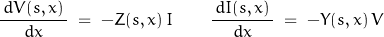 \begin{displaymath}\frac{\,d V(s,x)\,}{d x}\;=\;-Z(s,x)\,I\qquad\frac{\,d I(s,x)\,}{d x}\;=\;-Y(s,x)\,V\end{displaymath}