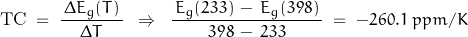 \begin{displaymath}\text{TC} \; = \; \frac{\, \Delta E_g(T) \, }{\Delta T} \; \; \Rightarrow \; \; \frac{\, E_g(233) \, - \, E_g(398) \, }{398 \, - \, 233} \; = \; -260.1 \; ppm/K\end{displaymath}