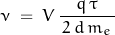 \begin{displaymath}\nu\;=\;V\,\frac{q\,\tau}{\,2\,d\,m_e\,}\end{displaymath}