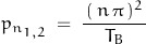 p_{n_{1,2}}\;=\;\dfrac{\,(\,n\,\pi\,)^2\,}{T_B}