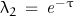 \lambda_2\,=\,\mathit{e}^{-\tau}